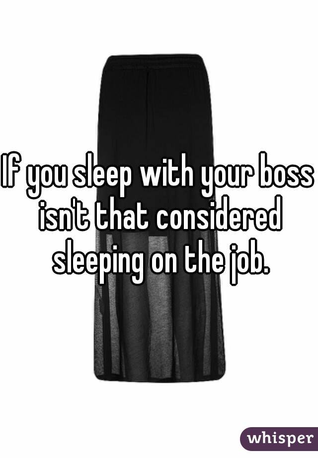 skrige Opførsel gentage If you sleep with your boss isn't that considered sleeping on the job.