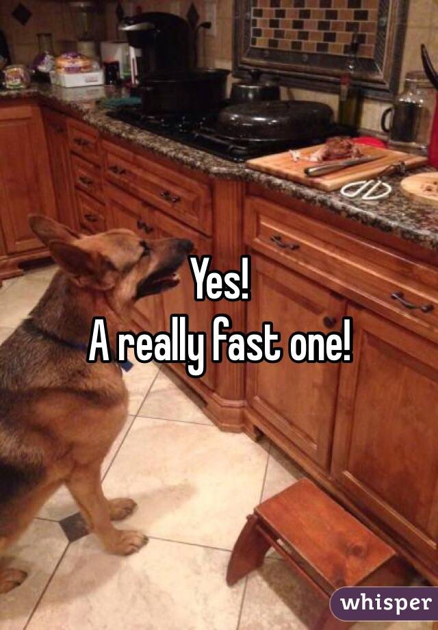 Yes! 
A really fast one!