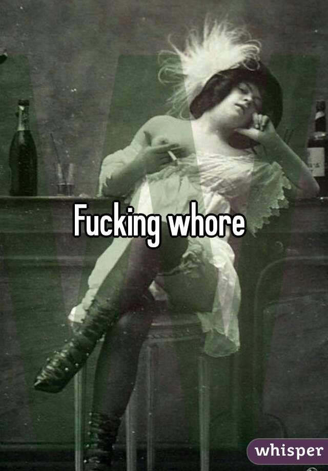 Fucking whore 