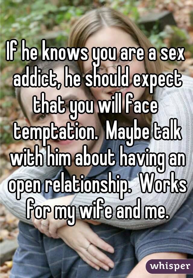 If he knows you are a sex addict, he should expect that you will face  temptation.  Maybe talk with him about having an open relationship.  Works for my wife and me.