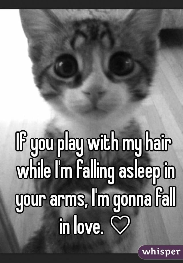 If you play with my hair while I'm falling asleep in your arms, I'm gonna fall in love. ♡