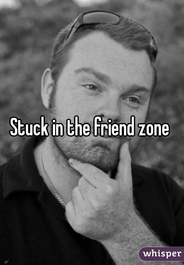 Stuck in the friend zone 