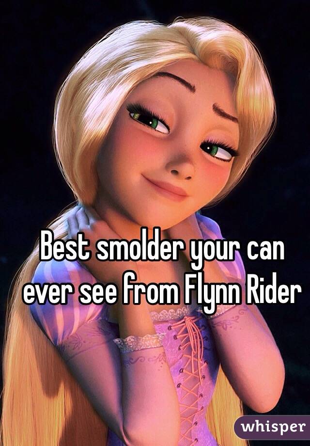Best smolder your can ever see from Flynn Rider 
