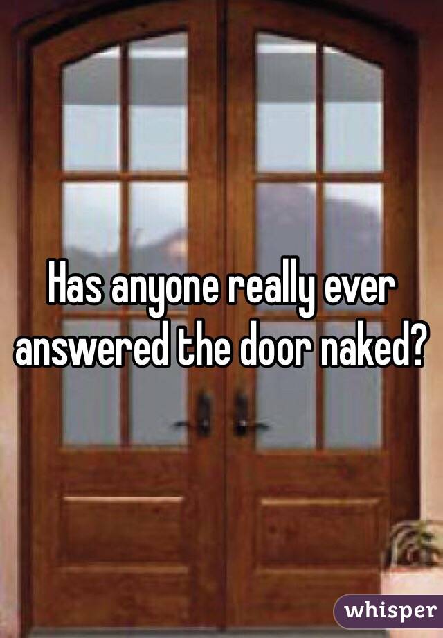 Has anyone really ever answered the door naked?