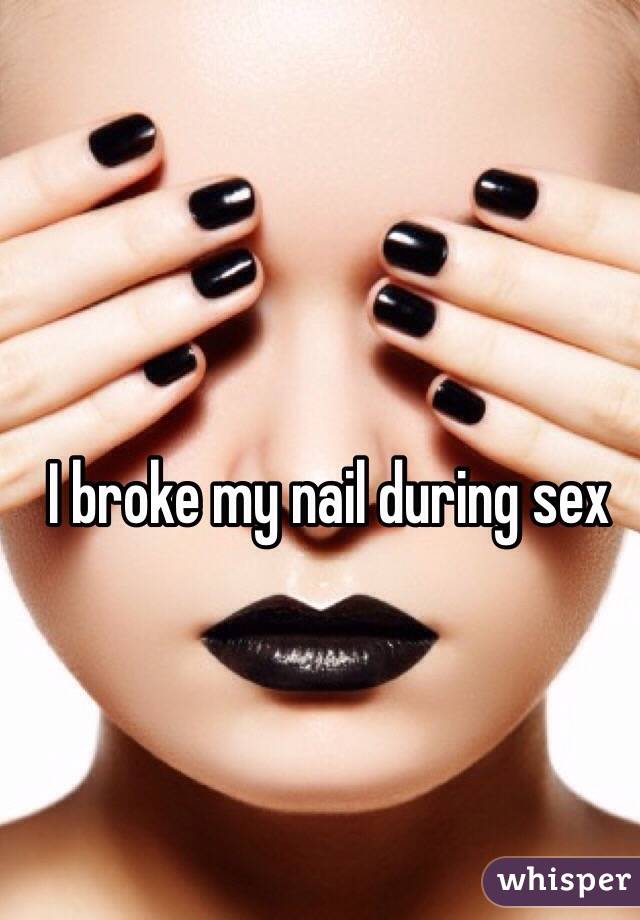 I broke my nail during sex 
