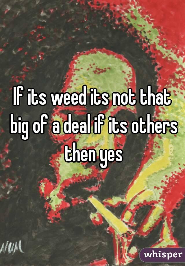 If its weed its not that big of a deal if its others then yes