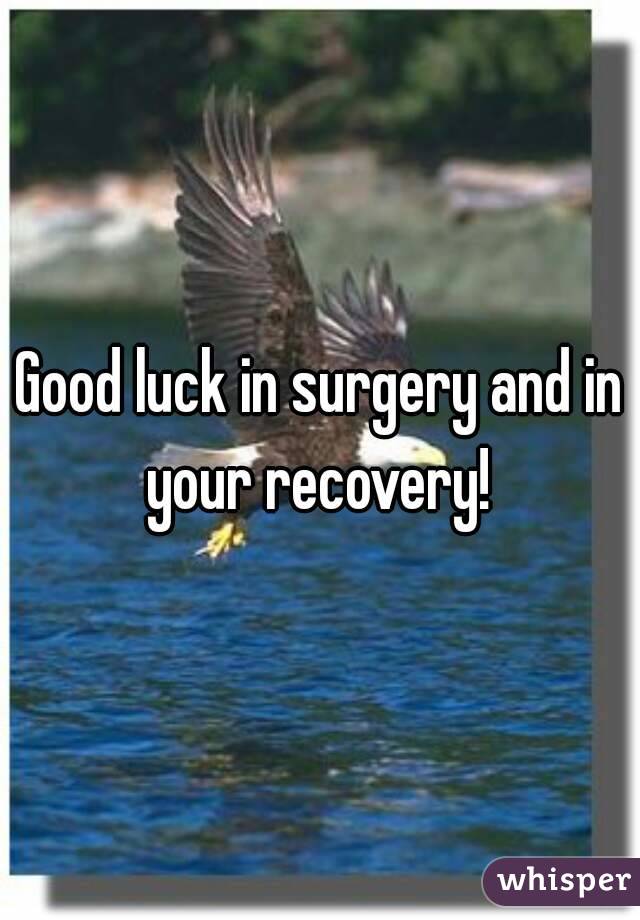 Good luck in surgery and in your recovery! 
