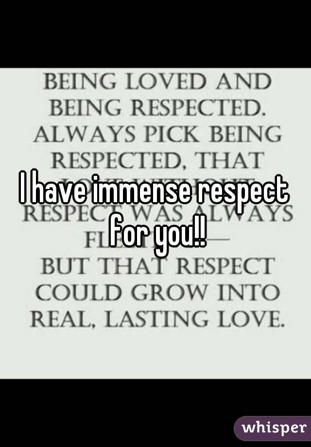 I have immense respect for you!!