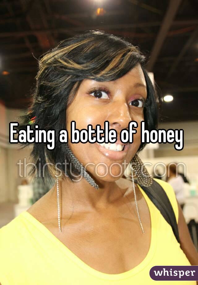 Eating a bottle of honey 