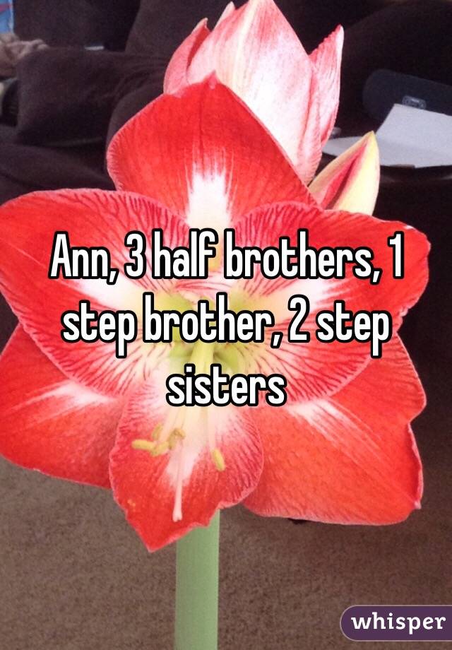 Ann, 3 half brothers, 1 step brother, 2 step sisters 
