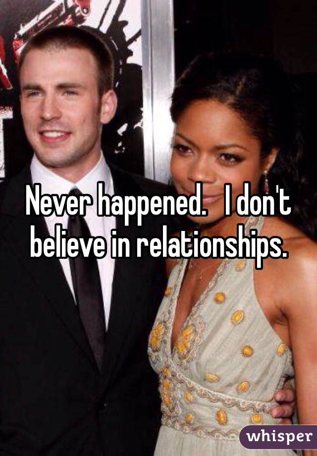 Never happened.   I don't believe in relationships. 