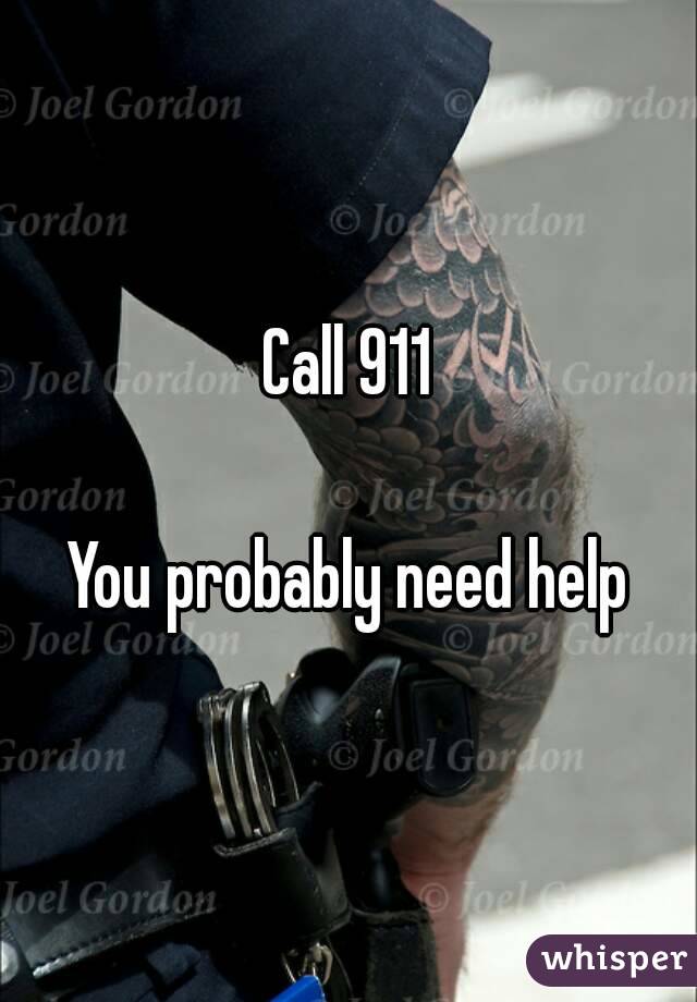 Call 911

You probably need help