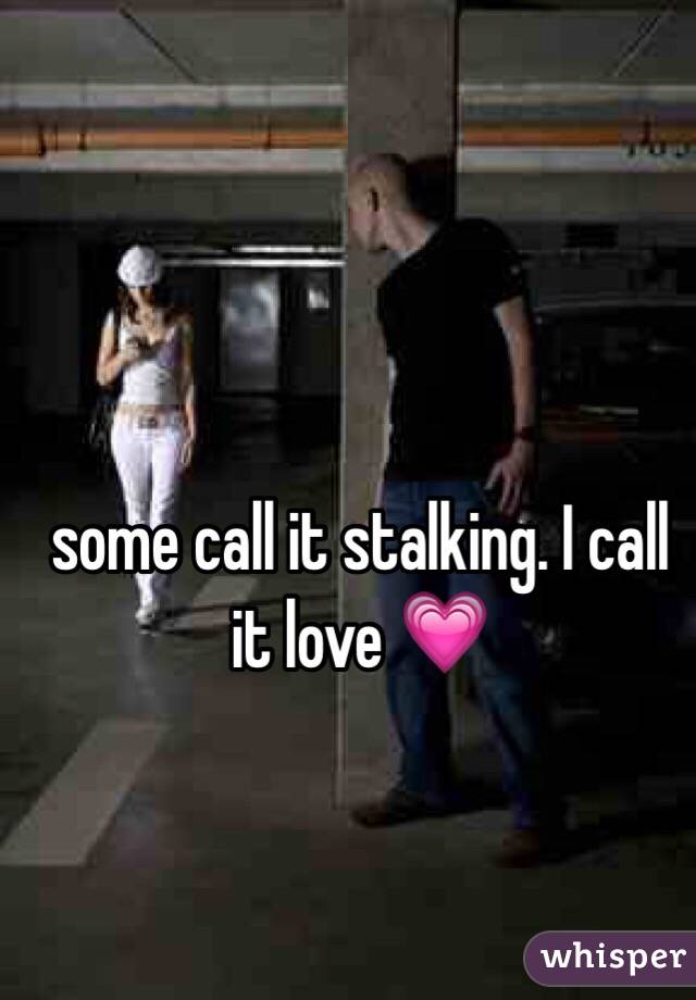 some call it stalking. I call it love 💗