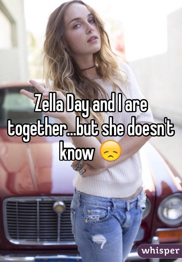 Zella Day and I are together...but she doesn't know 😞