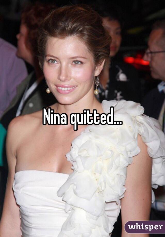 Nina quitted...