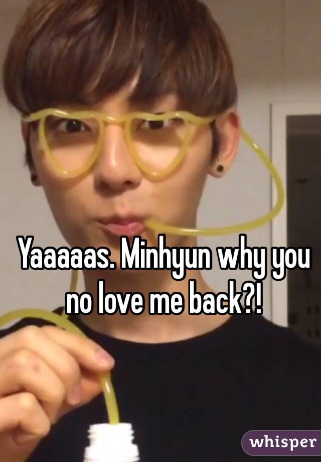 Yaaaaas. Minhyun why you no love me back?! 