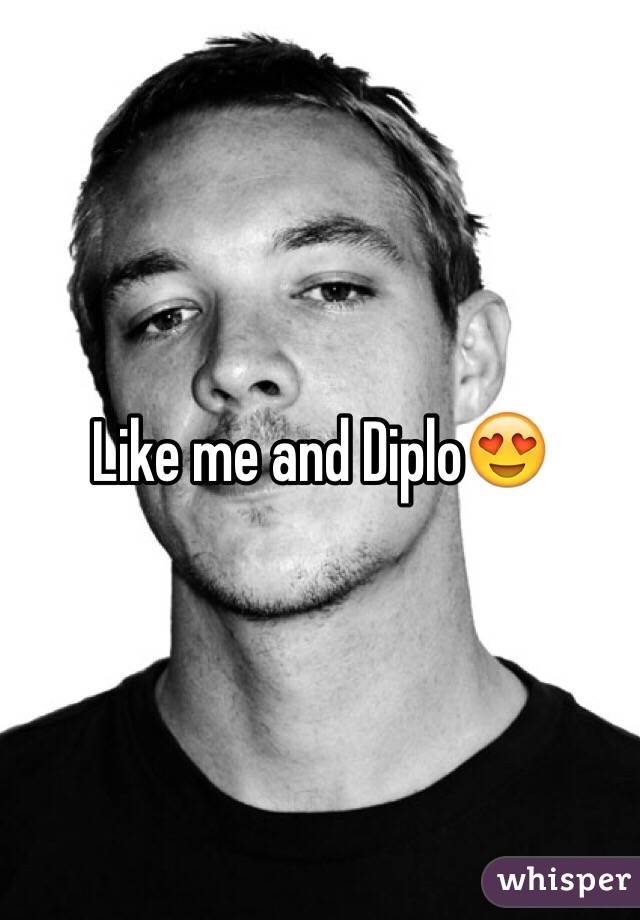 Like me and Diplo😍