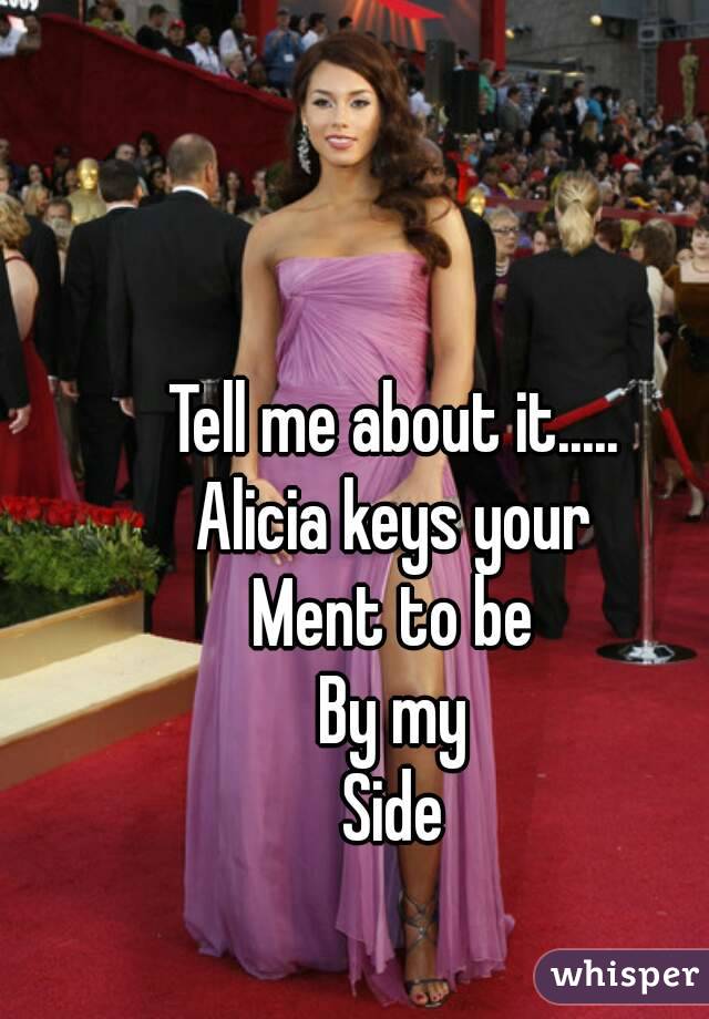 Tell me about it.....
Alicia keys your
Ment to be
By my
Side