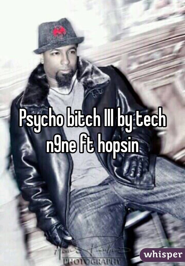 Psycho bitch III by tech n9ne ft hopsin