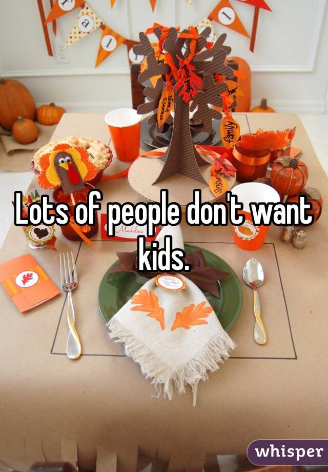 Lots of people don't want kids. 