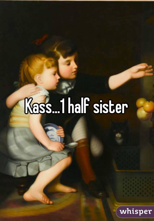Kass...1 half sister