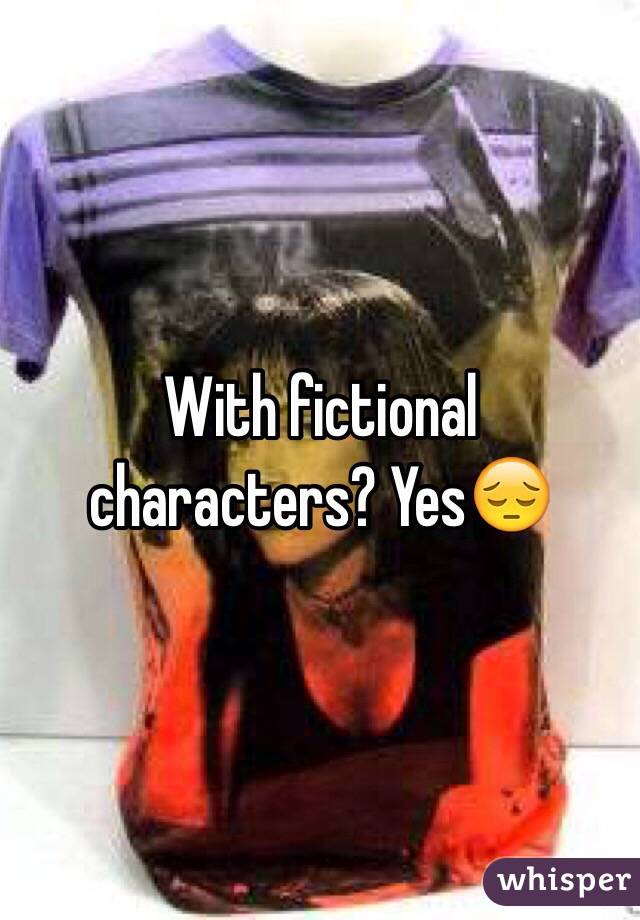 With fictional characters? Yes😔