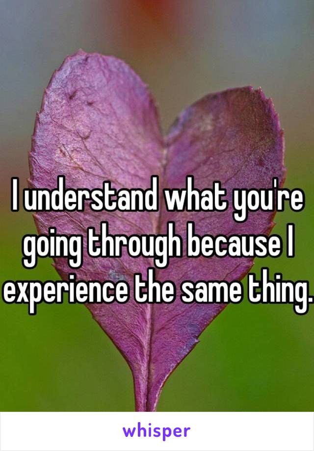 I understand what you're going through because I experience the same thing. 
