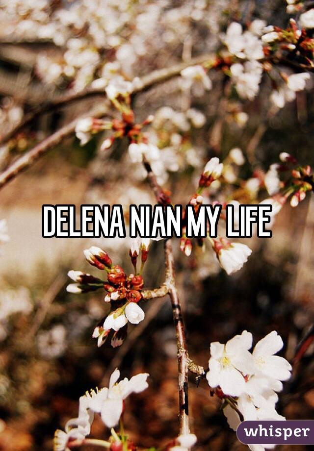 DELENA NIAN MY LIFE