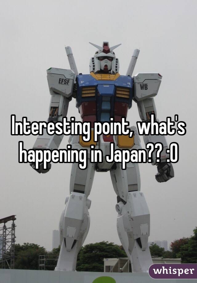 Interesting point, what's happening in Japan?? :O 