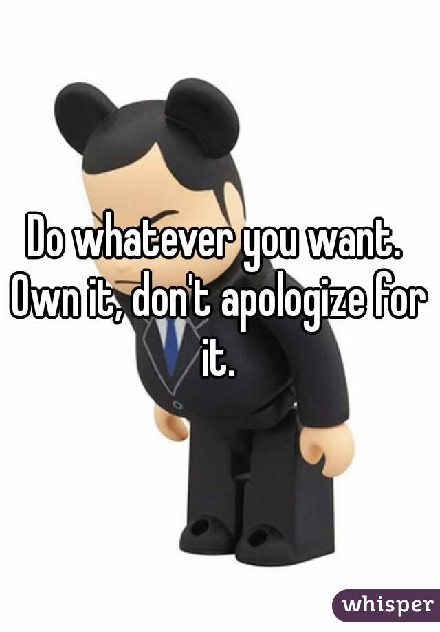 Do whatever you want. 
Own it, don't apologize for it. 