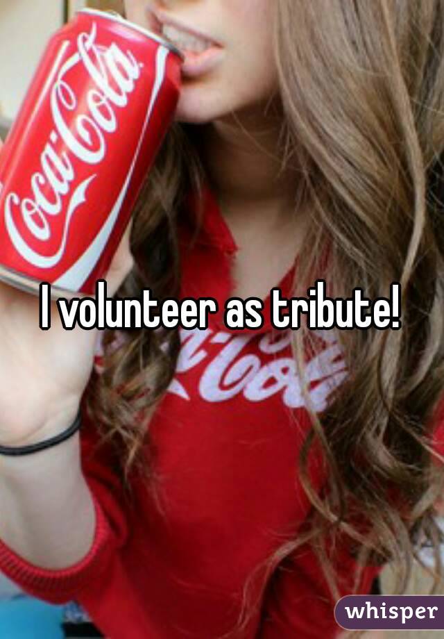 I volunteer as tribute!