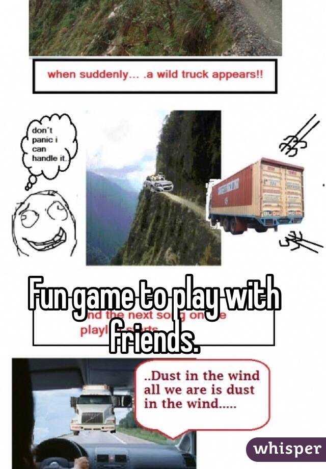 Fun game to play with friends.