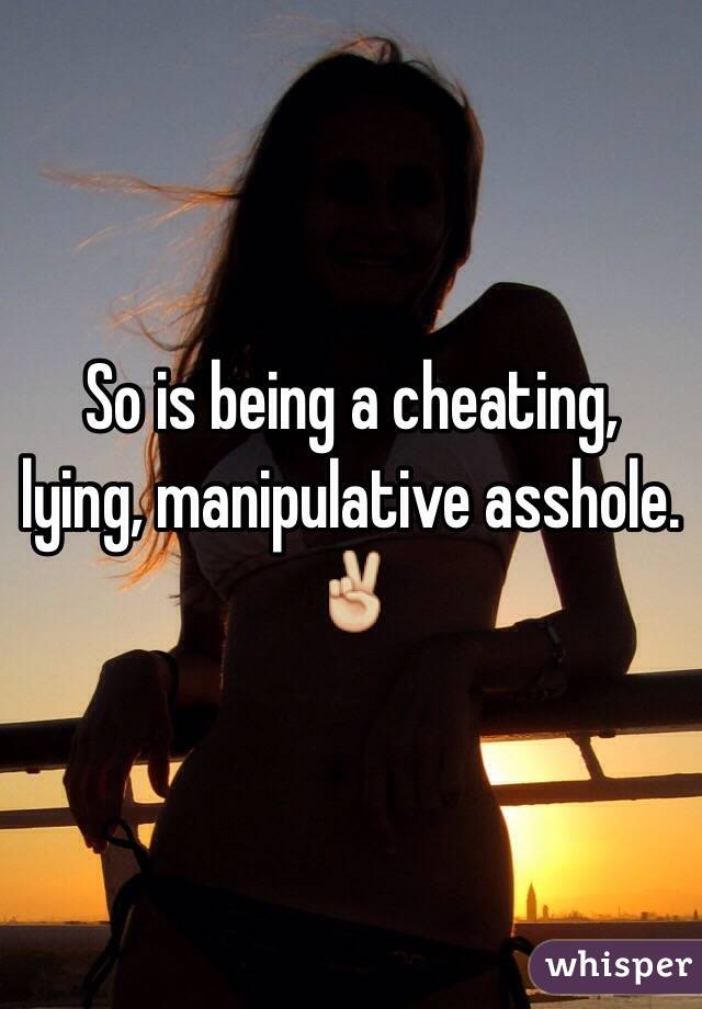 So is being a cheating, lying, manipulative asshole. ✌🏼️