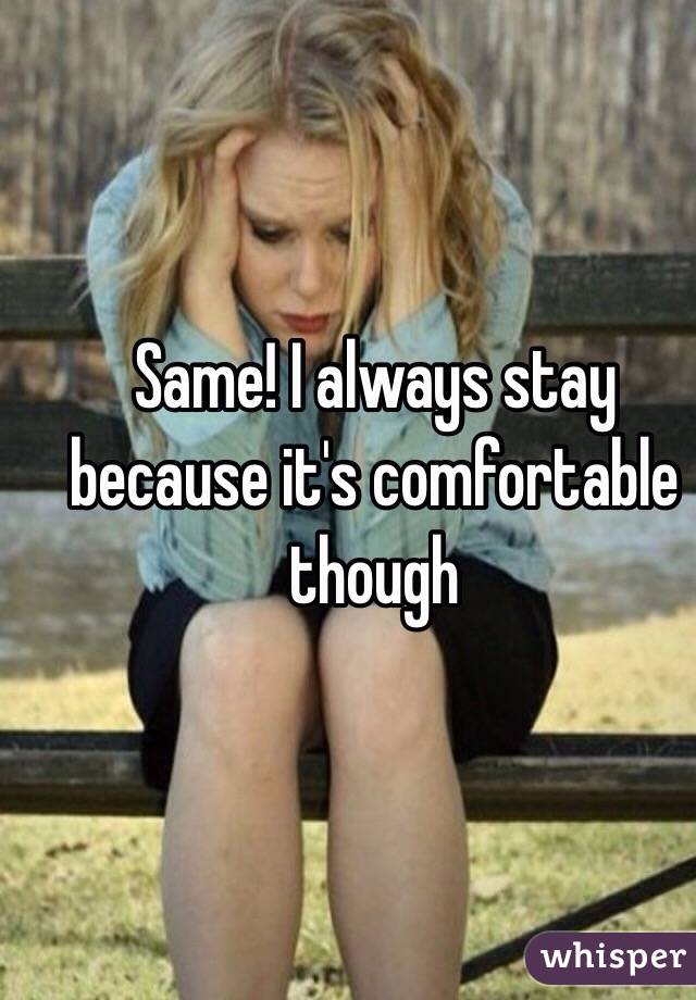 Same! I always stay because it's comfortable though