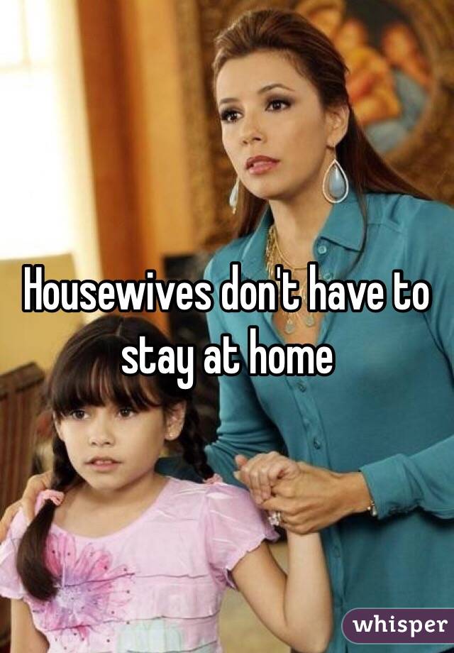 Housewives don't have to stay at home 