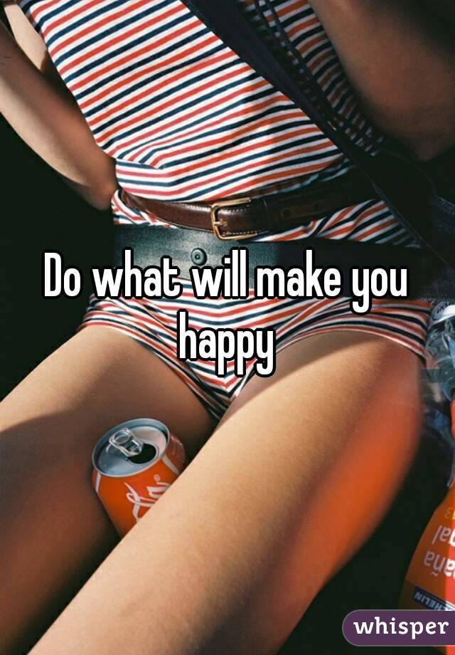 Do what will make you happy 