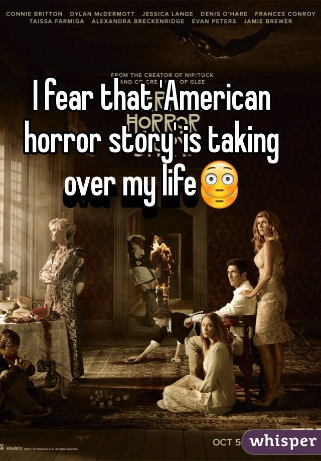 I fear that 'American horror story' is taking over my life😳