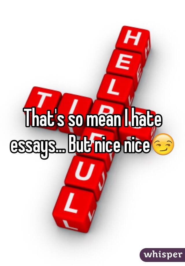 That's so mean I hate essays... But nice nice😏