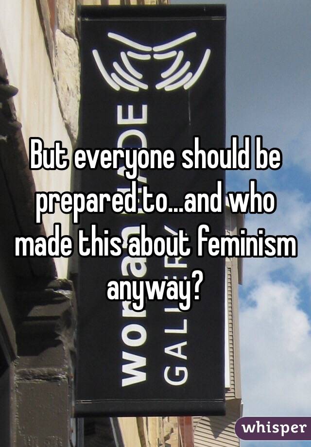 But everyone should be prepared to...and who made this about feminism anyway?