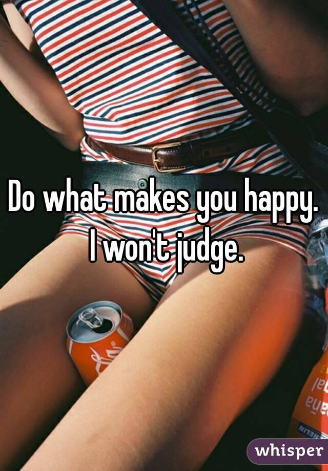 Do what makes you happy. I won't judge.