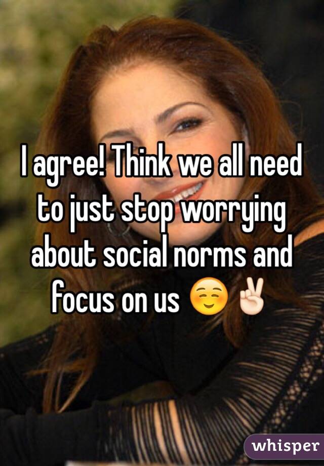 I agree! Think we all need to just stop worrying about social norms and focus on us ☺️✌🏻️