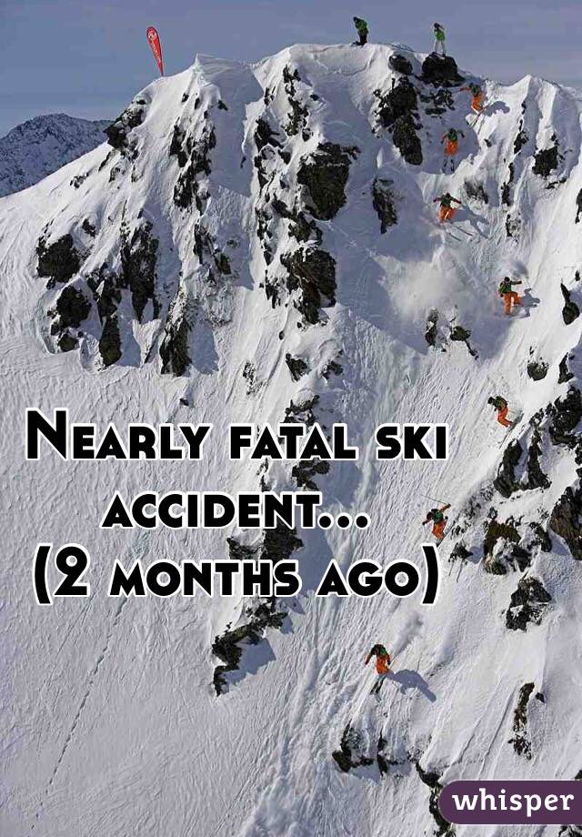 Nearly fatal ski accident…
(2 months ago)