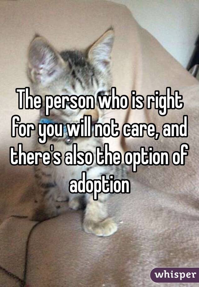 The person who is right for you will not care, and there's also the option of adoption