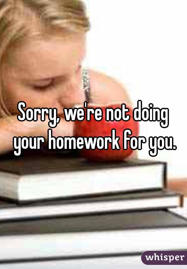 Sorry, we're not doing your homework for you.