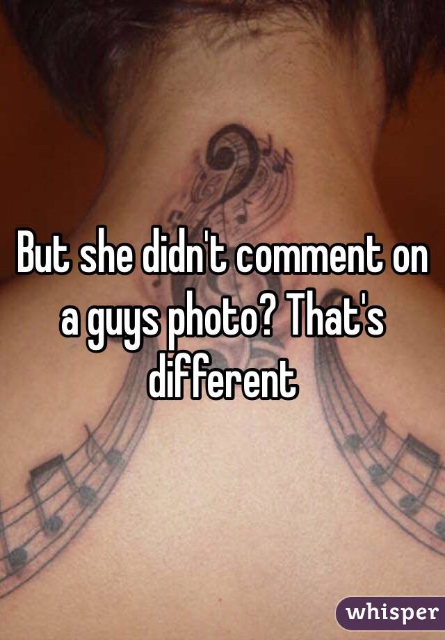 But she didn't comment on a guys photo? That's different 