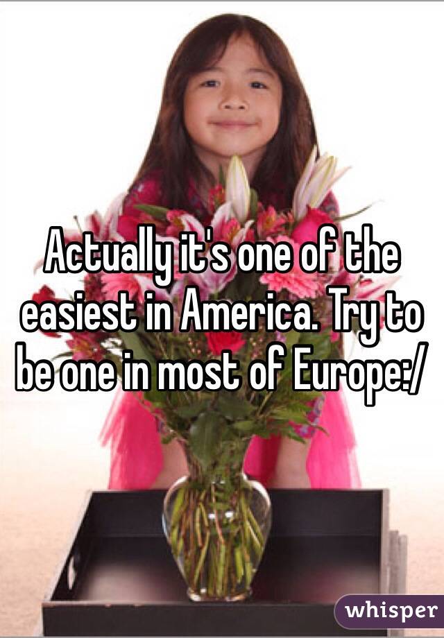 Actually it's one of the easiest in America. Try to be one in most of Europe:/