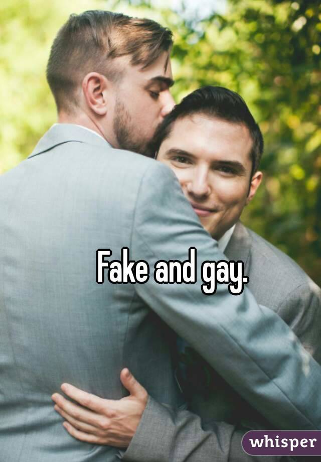 Fake and gay.