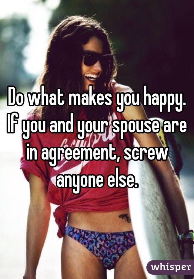 Do what makes you happy.
If you and your spouse are in agreement, screw anyone else.