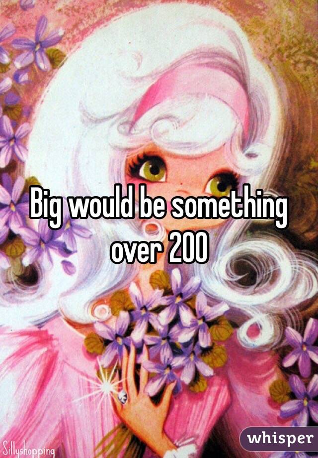 Big would be something over 200