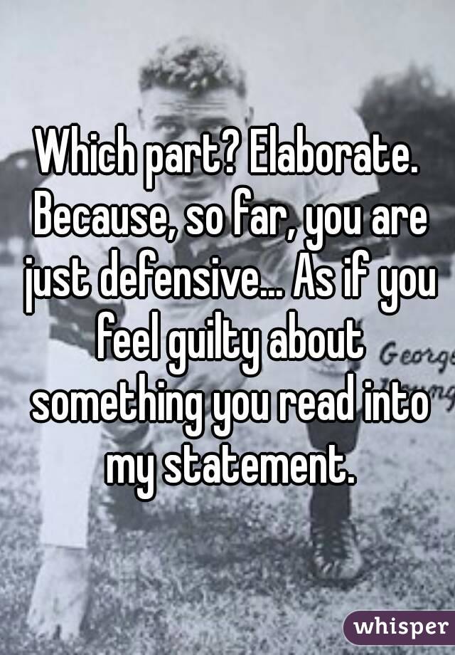 Which part? Elaborate. Because, so far, you are just defensive... As if you feel guilty about something you read into my statement.